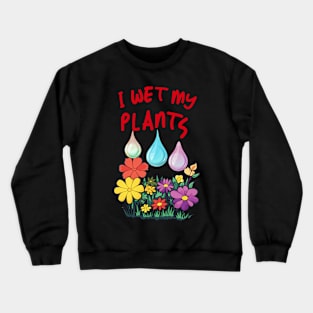 I Wet My Plants Crewneck Sweatshirt